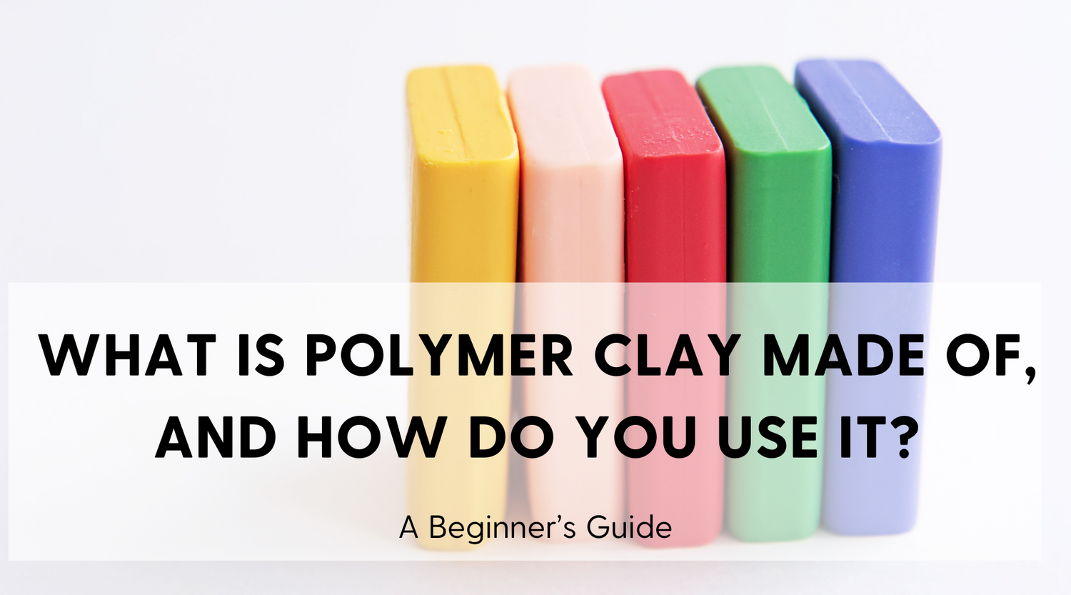 What Is Polymer Clay Made Of, and How Do You Use It? A Beginner's Guid ...